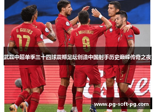 武磊中超单季三十四球震撼足坛创造中国射手历史巅峰传奇之夜 武磊中超单季三十四球震撼足坛创造中国射手历史巅峰传奇之夜