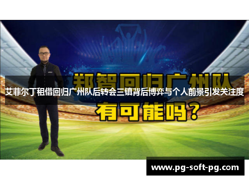 艾菲尔丁租借回归广州队后转会三镇背后博弈与个人前景引发关注度