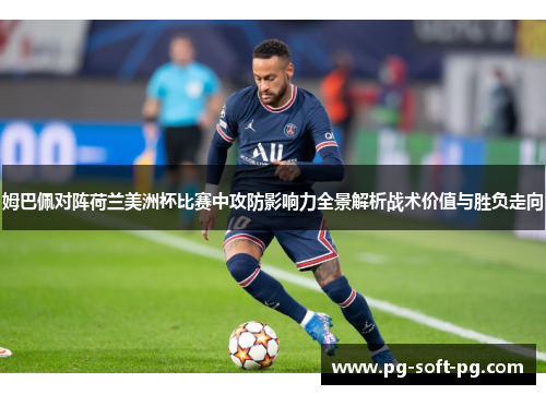 姆巴佩对阵荷兰美洲杯比赛中攻防影响力全景解析战术价值与胜负走向 姆巴佩对阵荷兰美洲杯比赛中攻防影响力全景解析战术价值与胜负走向